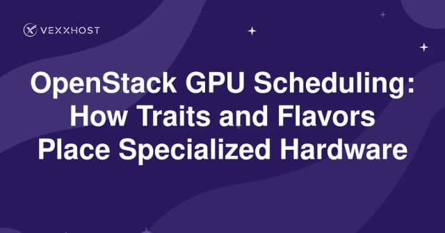 OpenStack GPU Scheduling: How Traits and Flavors Place Specialized Hardware