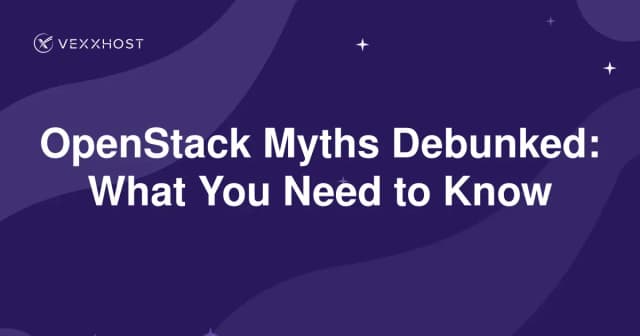OpenStack Myths Debunked: What You Need to Know