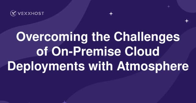 Overcoming the Challenges of On-Premise Cloud Deployments with Atmosphere 