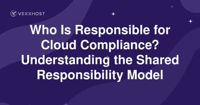 Who Is Responsible for Cloud Compliance? Understanding the Shared Responsibility Model