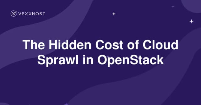 The Hidden Cost of Cloud Sprawl in OpenStack