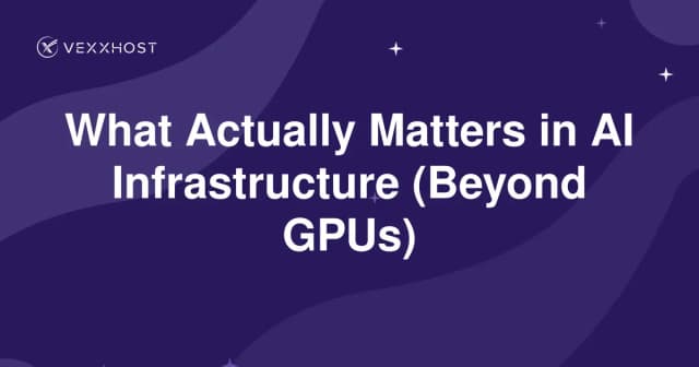 What Actually Matters in AI Infrastructure (Beyond GPUs) 