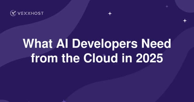 What AI Developers Need from the Cloud in 2025