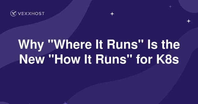 Why "Where It Runs" Is the New "How It Runs" for K8s