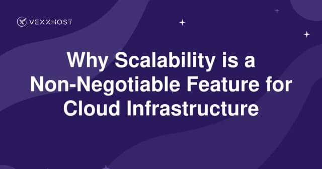 Why Scalability is a Non-Negotiable Feature for Cloud Infrastructure
