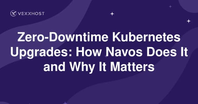 Zero-Downtime Kubernetes Upgrades: How Navos Does It and Why It Matters