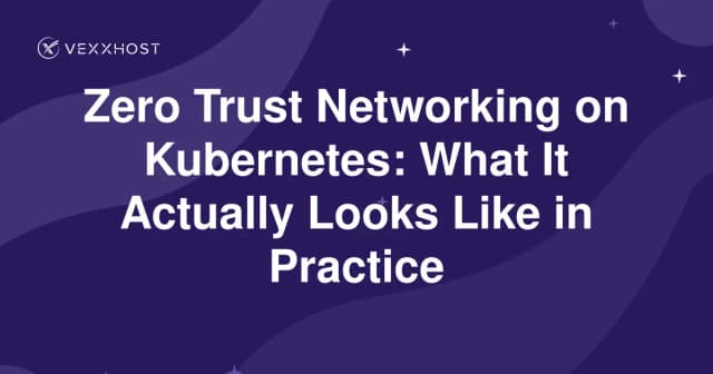 Zero Trust Networking on Kubernetes: What It Actually Looks Like in Practice