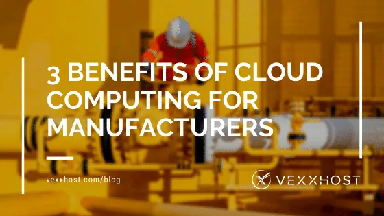 3 Benefits Of Cloud Computing For Manufacturers