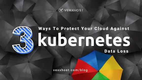 3 Ways To Protect Your Cloud Against Kubernetes Data Loss