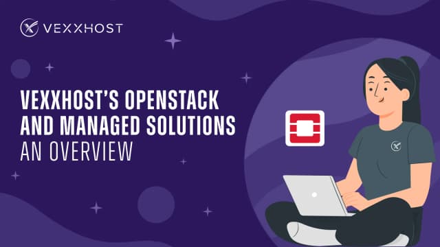 VEXXHOST's OpenStack and Managed Solutions - An Overview