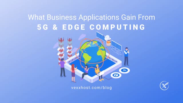 What Business Applications Gain from 5G & Edge Computing