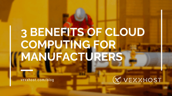 3 Benefits Of Cloud Computing For Manufacturers