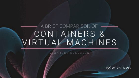 A Brief Comparison of Containers and Virtual Machines