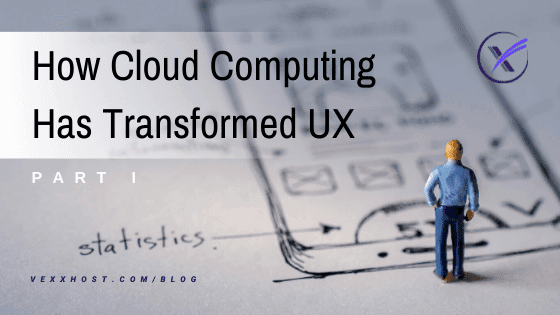 How Cloud Computing Has Transformed UX Part 1