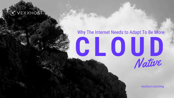 Why The Internet Needs To Adapt To Be More Cloud Native