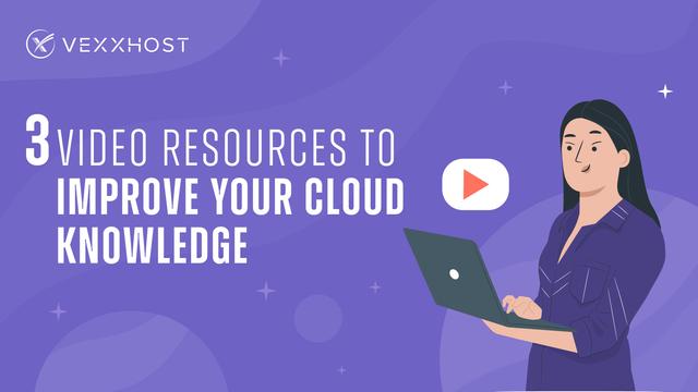 3 Video Resources to Improve Your Cloud Knowledge