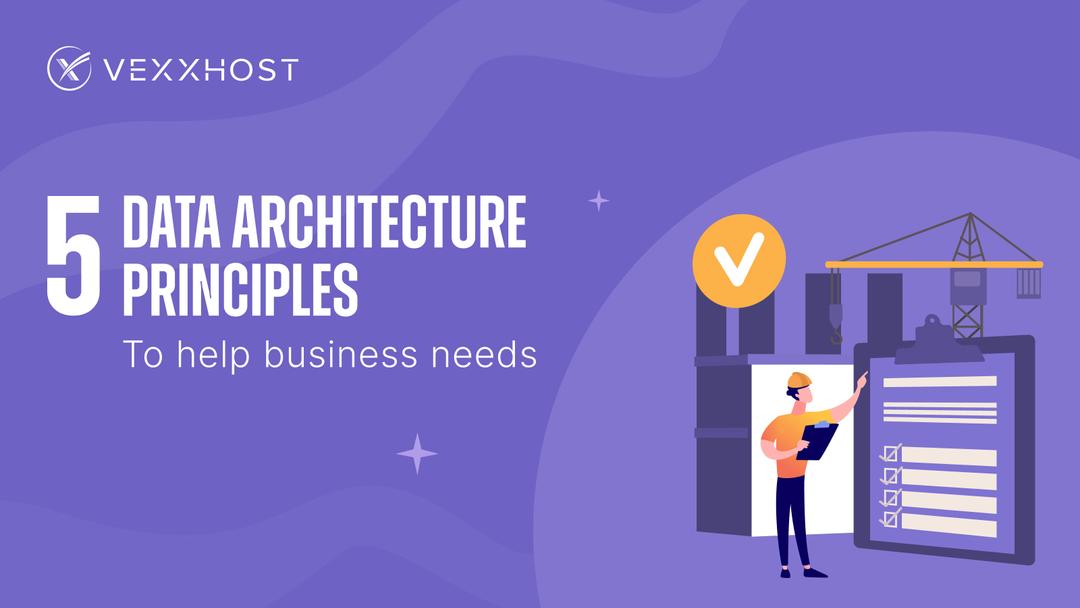 5 Data Architecture Principles to Help Business Needs