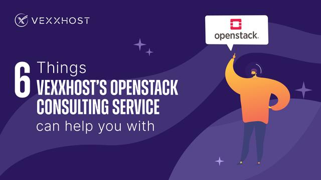6 Things VEXXHOST's OpenStack Consulting Service Can Help You With