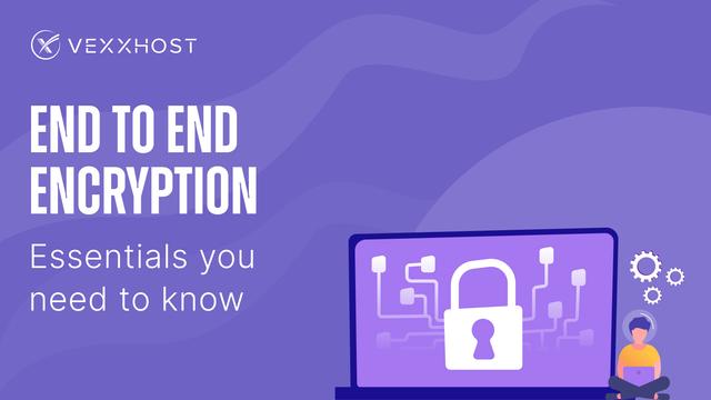 End-to-End Encryption - Essentials You Need to Know