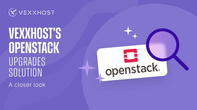 VEXXHOST's OpenStack Upgrades Solution - A Closer Look