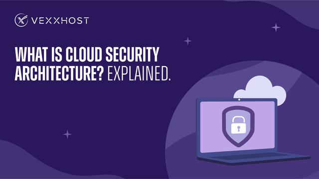 What is Cloud Security Architecture? Explained.