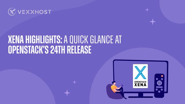 Xena Highlights: A Quick Glance at OpenStack's 24th Release