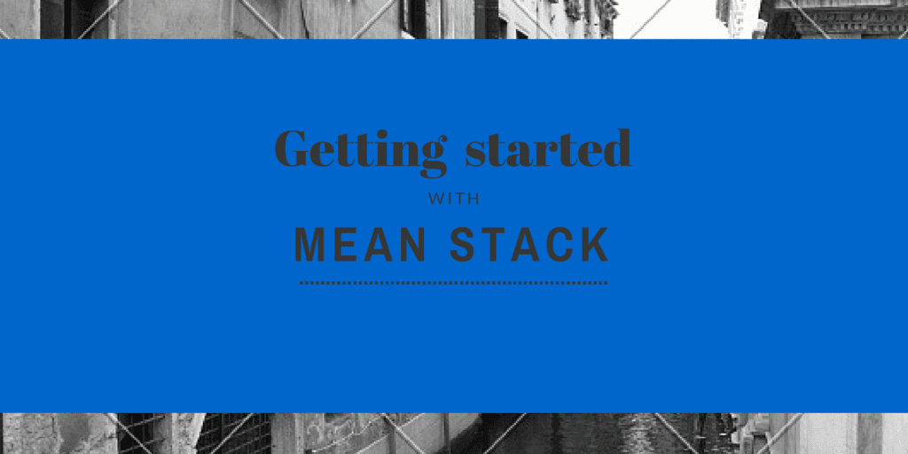 Getting Started with MEAN Stack.
