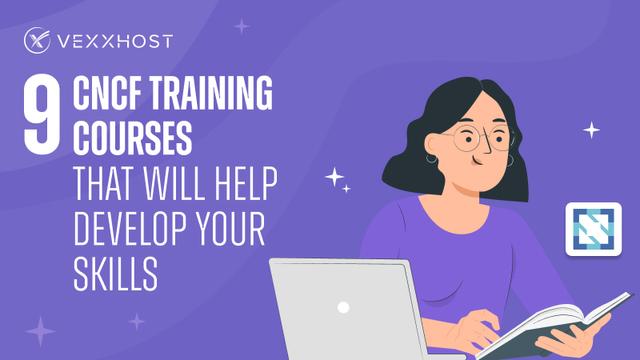 9 CNCF Training Courses That Will Help Develop Your Skills