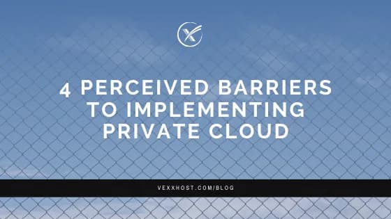 4 Perceived Barriers To Implementing Private Cloud