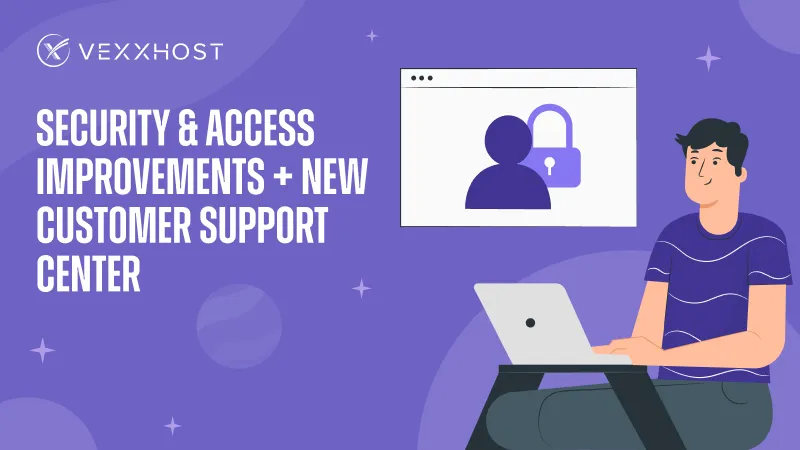 VEXXHOST Security Access Improvements New Customer Support Center