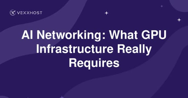 AI Networking: What GPU Infrastructure Really Requires