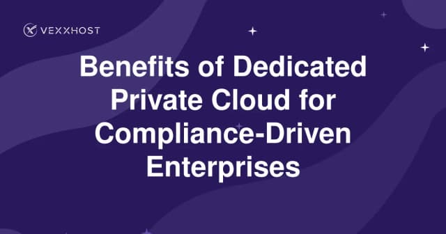 Benefits of Dedicated Private Cloud for Compliance-Driven Enterprises