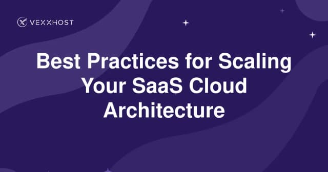 Best Practices for Scaling Your SaaS Cloud Architecture