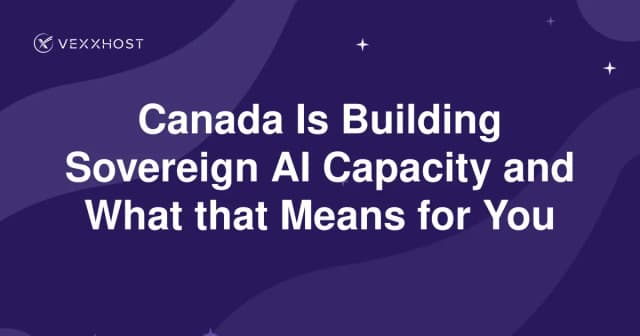 Canada Is Building Sovereign AI Capacity and What that Means for You