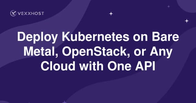 Deploy Kubernetes on Bare Metal, OpenStack, or Any Cloud with One API