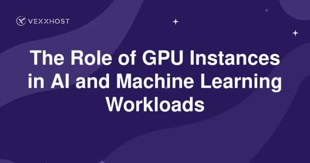 The Role of GPU Instances in AI and Machine Learning Workloads