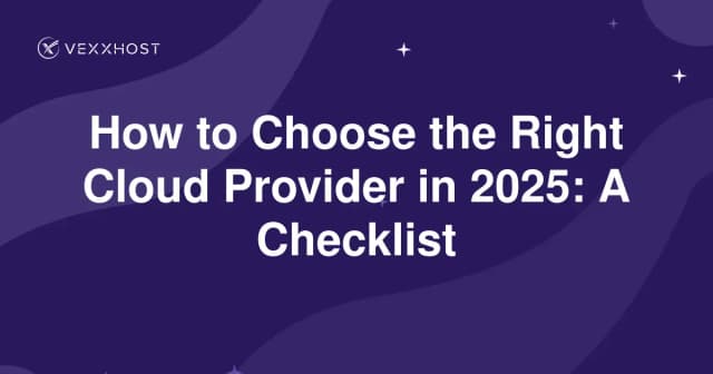 How to Choose the Right Cloud Provider in 2025: A Checklist