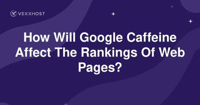How Will Google Caffeine Affect The Rankings Of Web Pages?