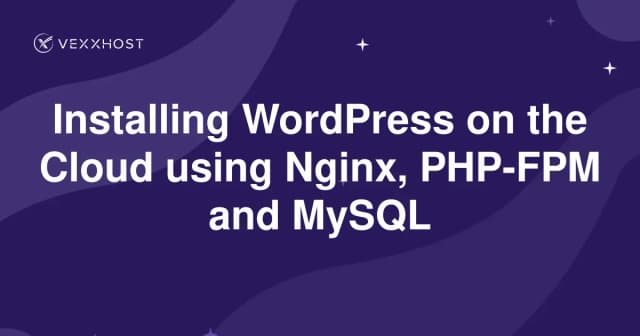 Installing WordPress on the Cloud using Nginx, PHP-FPM and MySQL
