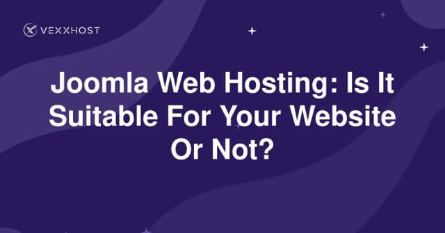 Joomla Web Hosting: Is It Suitable For Your Website Or Not?