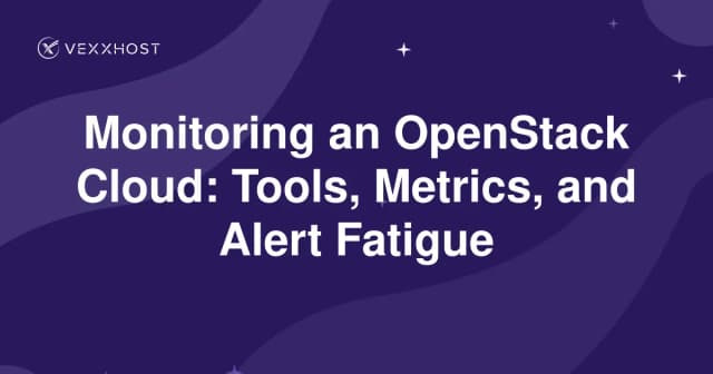 Monitoring an OpenStack Cloud: Tools, Metrics, and Alert Fatigue