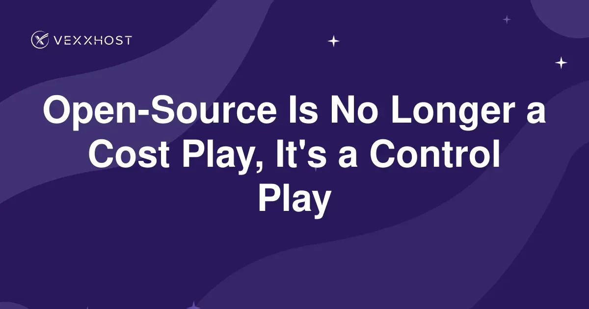 Open-Source Is No Longer a Cost Play, It's a Control Play