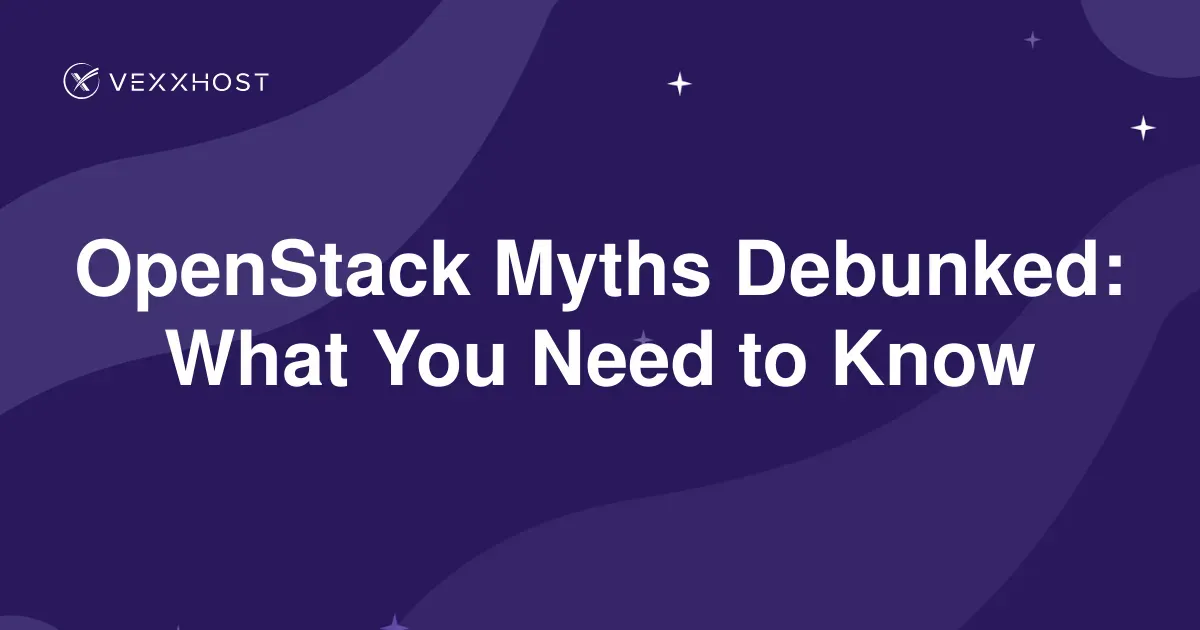 OpenStack Myths Debunked: What You Need to Know