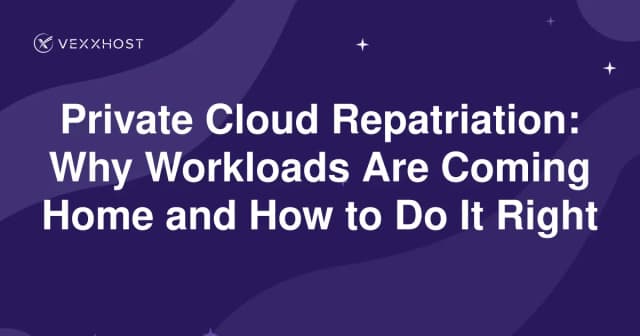 Private Cloud Repatriation: Why Workloads Are Coming Home and How to Do It Right