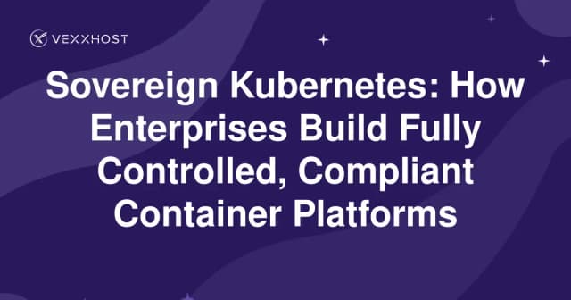 Sovereign Kubernetes: How Enterprises Build Fully Controlled, Compliant Container Platforms