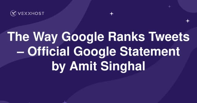 The Way Google Ranks Tweets – Official Google Statement by Amit Singhal