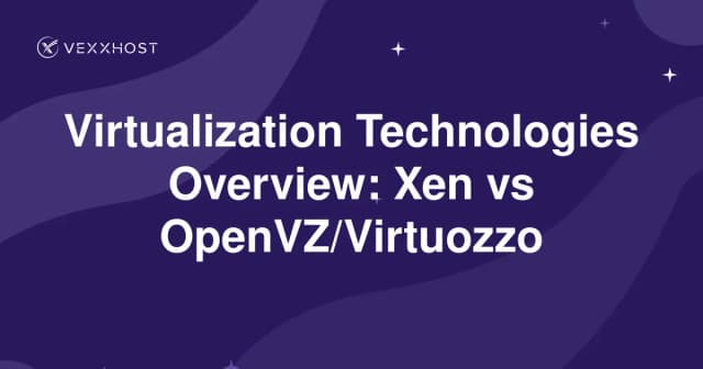 Virtualization Technologies Overview: Xen vs OpenVZ/Virtuozzo