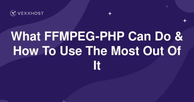 What FFMPEG-PHP Can Do & How To Use The Most Out Of It