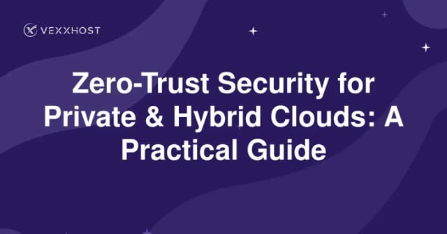 Zero-Trust Security for Private & Hybrid Clouds: A Practical Guide