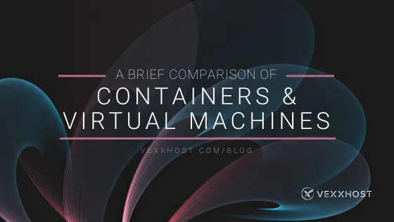 A Brief Comparison of Containers and Virtual Machines